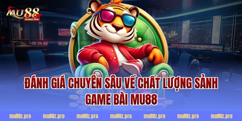 Đánh giá chuyên sâu về chất lượng sảnh game bài MU88