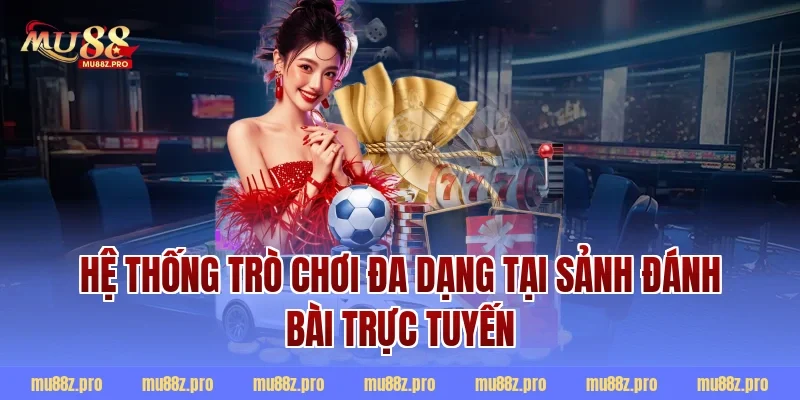 Hệ thống trò chơi đa dạng tại sảnh đánh bài trực tuyến
