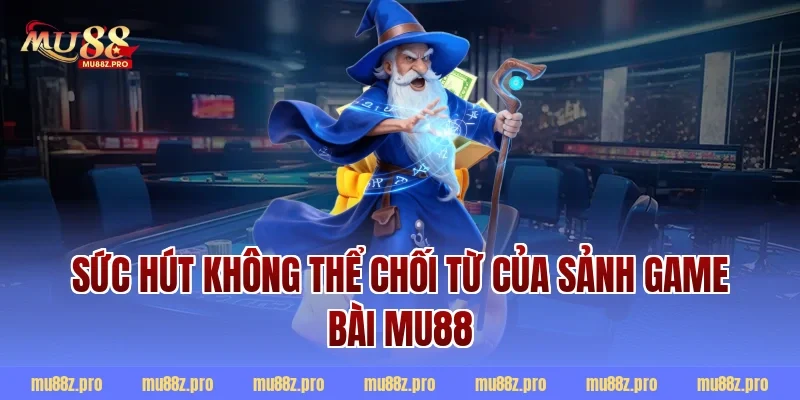 Sức hút không thể chối từ của sảnh game bài MU88