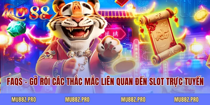 FAQs - Gỡ rối các thắc mắc liên quan đến slot trực tuyến