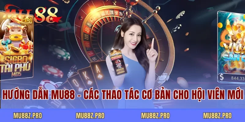 Hướng dẫn MU88 - Các thao tác cơ bản cho hội viên mới