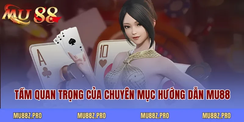 Tầm quan trọng của chuyên mục hướng dẫn MU88